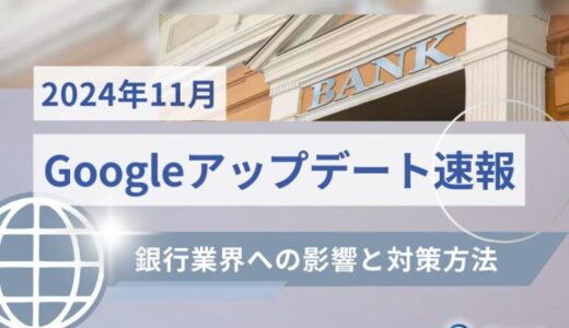 銀行業界への影響と対策方法をまとめた11月のGoogleアップデート速報レポートを無料公開【2024年12月版】