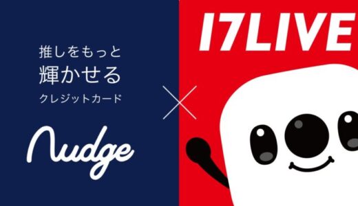 次世代クレカのナッジ、「17LIVE」のライブ配信が公式クレジットカードの提供を開始！