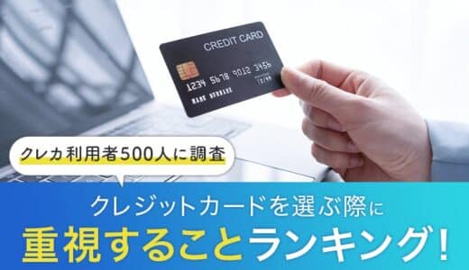 【クレカ利用者500人に調査】クレジットカードを選ぶ際に重視することランキング！