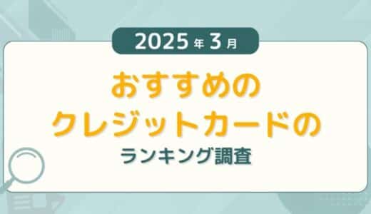 【2025年3月度】おすすめのクレジットカードのランキング調査