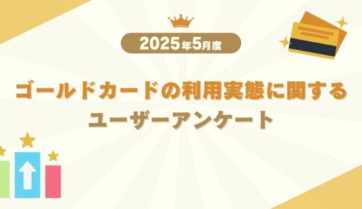 【2025年5月度】ゴールドカードの利用実態に関するユーザーアンケート