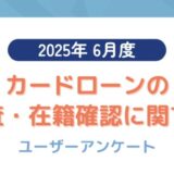 【2025年6月度】カードローンの審査・在籍確認に関するユーザーアンケート