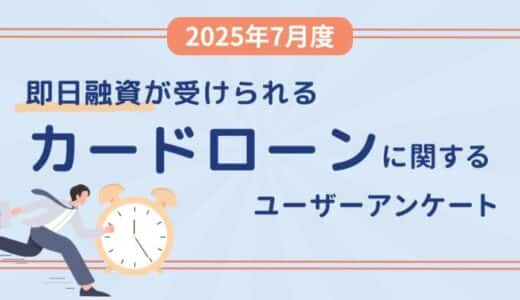 【2025年7月度】即日融資が受けられるカードローンに関するユーザーアンケート