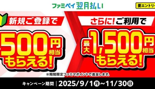 【合計で最大2,000円相当進呈！】ファミペイ翌月払い新規ご登録で500円相当もらえる！さらに、ご利用で最大1,500円相当もらえる！