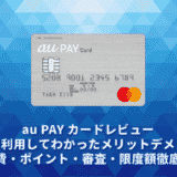 au PAY カードレビュー。実際に利用してわかったメリットデメリット・年会費・ポイント・審査・限度額徹底解説
