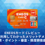 ENEOSカード Cレビュー。実際に利用してわかったメリットデメリット・年会費・ポイント・審査・限度額徹底解説